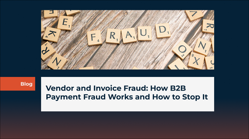 Vendor and Invoice Fraud: How B2B Payment Fraud Works and How to Stop It