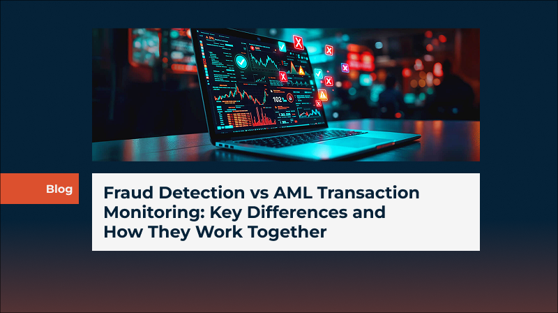 Fraud Detection vs AML Transaction Monitoring: Key Differences and How They Work Together
